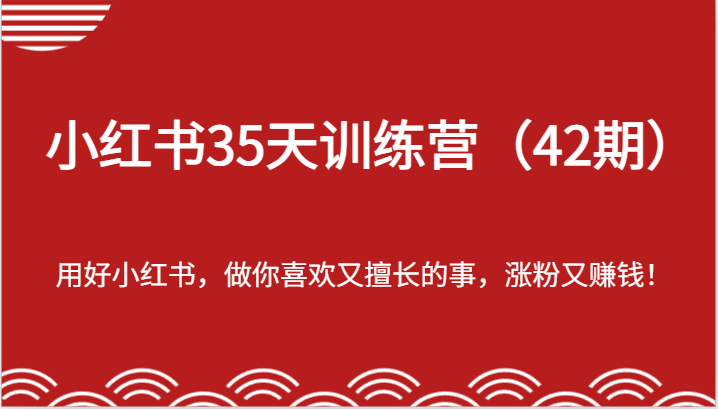 小红书35天训练营(42期)-用好小红书,做你喜欢又擅长的事,涨粉又赚钱!-聊项目
