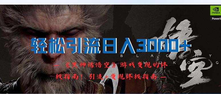 (12335期)轻松引流日入3000+:《黑神话悟空》游戏变现的终极指南!引流+变现终极…-聊项目