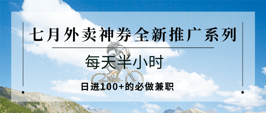 七月外卖神券全新推广系列；每天半小时，日进100+的必做兼职-聊项目