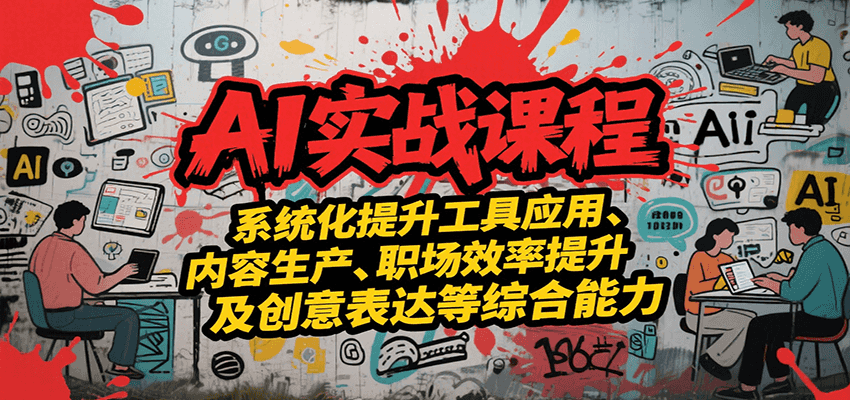 AI实战系统课程，提升工具应用、内容生产、职场效率提升及创意表达等综合能力-聊项目