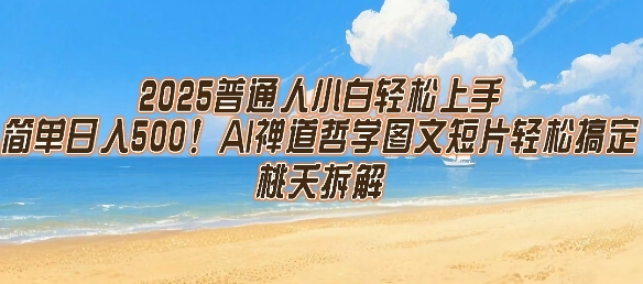 2025普通人小白轻松上手，简单日入5张，AI禅道哲学图文短片轻松搞定-聊项目