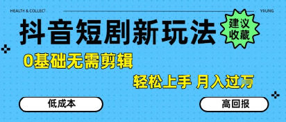 抖音短剧拉新新玩法，0基础无需剪辑，简单上手，轻松月入过W-聊项目