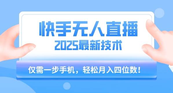 【快手无人直播】2025年最新玩法，只需一部手机，轻松月入四位数【揭秘】-聊项目
