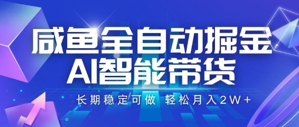 咸鱼全自动掘金，AI智能带货，长期稳定可做，轻松月入2W+【揭秘】-聊项目