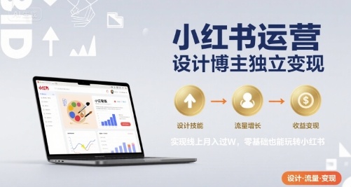 小红书运营设计博主独立变现，实现线上月入过W，零基础也能玩转小红书-聊项目