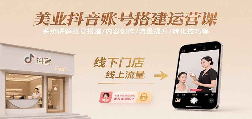 美业抖音账号搭建运营课，系统讲解账号搭建/内容创作/流量提升/转化技巧等-聊项目