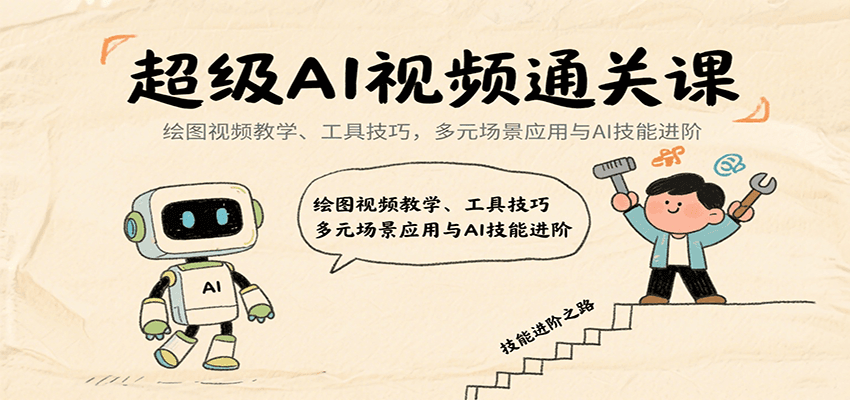 超级AI视频通关课：绘图视频教学、工具技巧，多元场景应用与AI技能进阶-聊项目