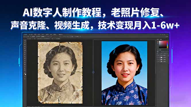 AI数字人制作教程，老照片修复、声音克隆、视频生成，技术变现月入1-6w+-聊项目