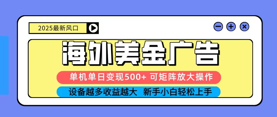 2025吃肉海外美金广告，单机单日变现500+，矩阵可无限放大，新手小白轻松上手-聊项目