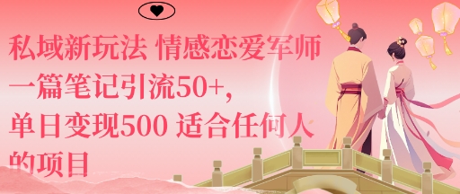 私域新玩法情感恋爱军师一篇笔记引流50+，单日变现5张适合任何人的项目-聊项目