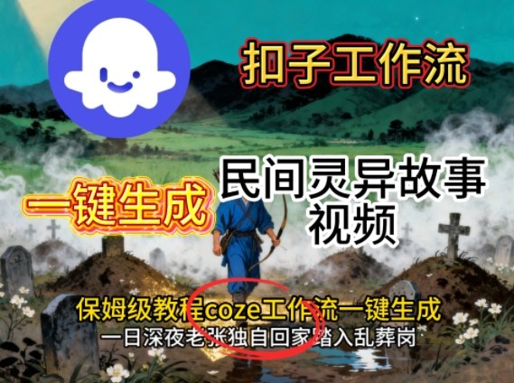 Coze扣子工作流一键生成民间灵异故事视频，保姆级教程搭建教学-聊项目