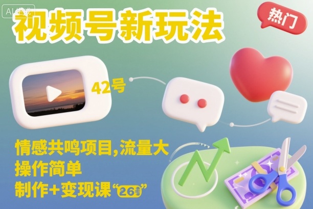 视频号新玩法，情感共鸣项目，流量大，操作简单，制作+变现课-聊项目