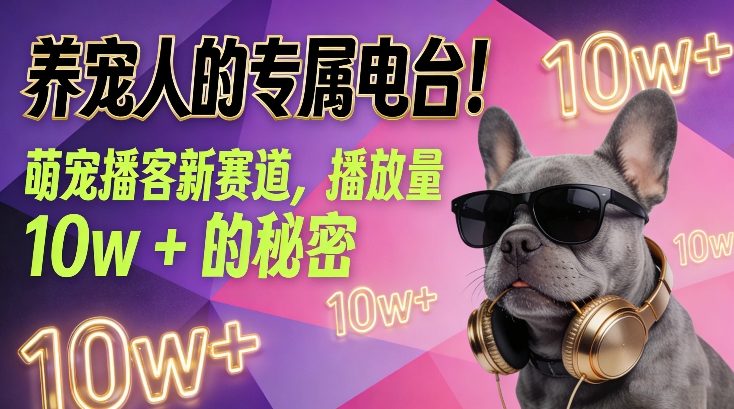 养宠人的专属电台！萌宠播客新赛道，播放量10w+的秘密-聊项目