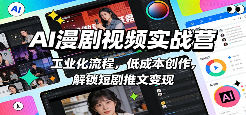 AI漫剧视频实战营：工业化流程，低成本创作，解锁短剧推文变现-聊项目