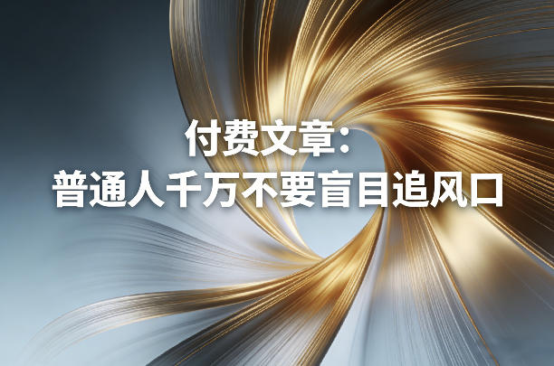 付费文章：普通人千万不要盲目追风口-聊项目