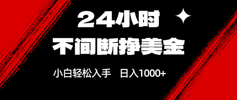 24小时不间断挣美金，小白轻松上手，日入1000+-聊项目