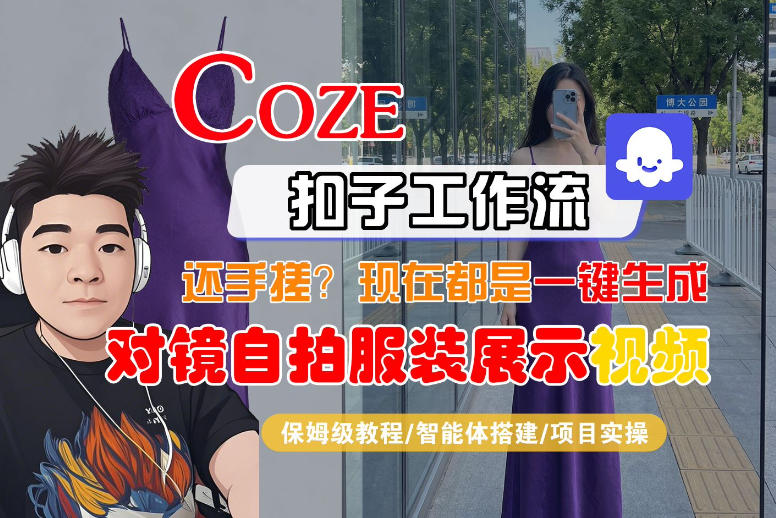 Coze智能体工作流一键生成“对镜自拍服装展示“短视频，全流程保姆级教学-聊项目