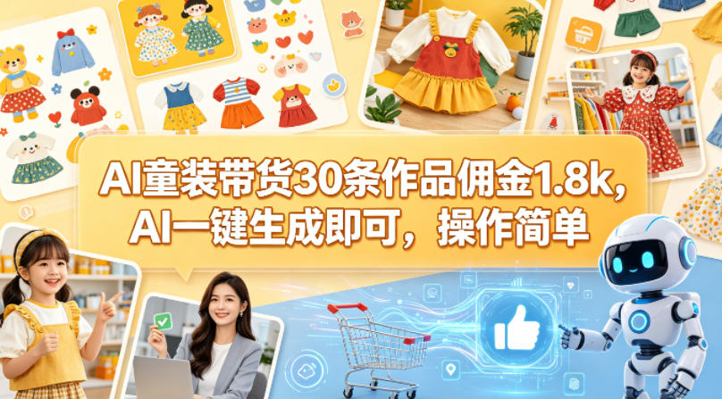 AI童装带货30条作品佣金1.8k，AI一键生成即可，操作简单-聊项目