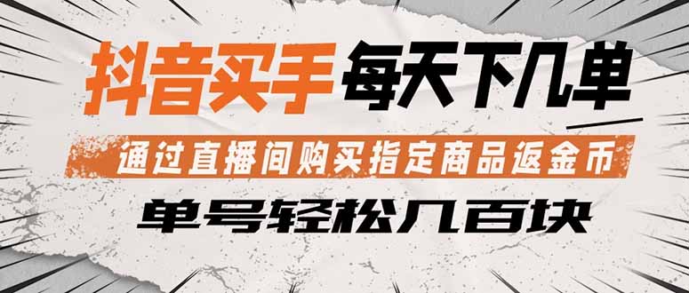 抖音买手 通过直播间购买指定商品返金币 每天几单 轻松几百块-聊项目