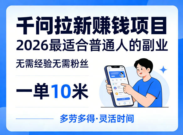 一单10米，不少人都在找的千问拉新賺钱项目，无需经验无需粉丝，2026最适合普通人副业(更新5月)-聊项目