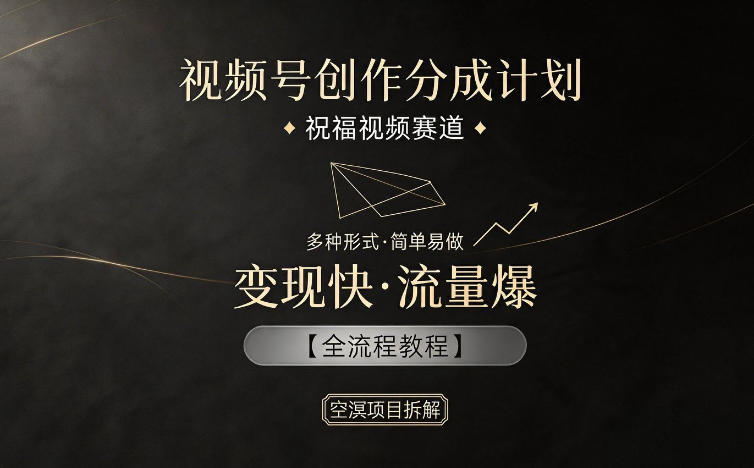 视频号创作分成计划，祝福视频赛道，多种制作形式，简单易做，变现快流量爆【全流程教程】-聊项目