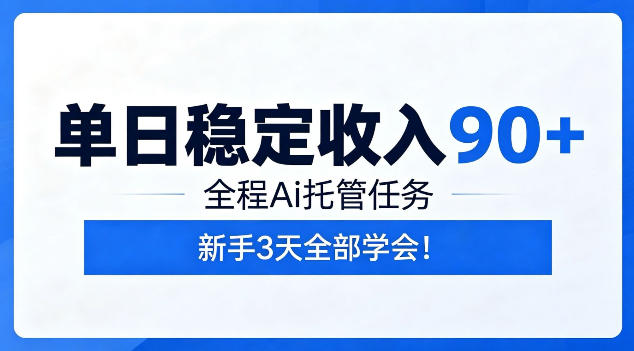 单日稳定收入90+，全程Ai托管任务，新手3天学会！【揭秘】-聊项目
