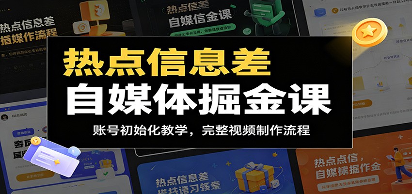 热点信息差自媒体掘金课：账号初始化教学，完整视频制作流程-聊项目