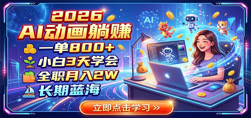2026 AI动画躺赚：一单800+，小白3天学会，全职月入2W，长期蓝海-聊项目