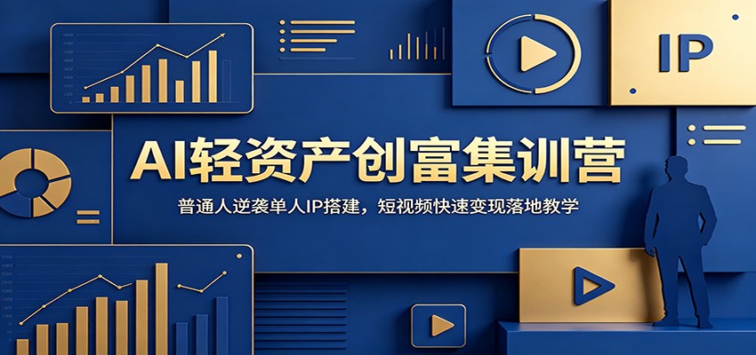 AI轻资产创富集训营：普通人逆袭单人IP搭建，短视频快速变现落地教学-聊项目
