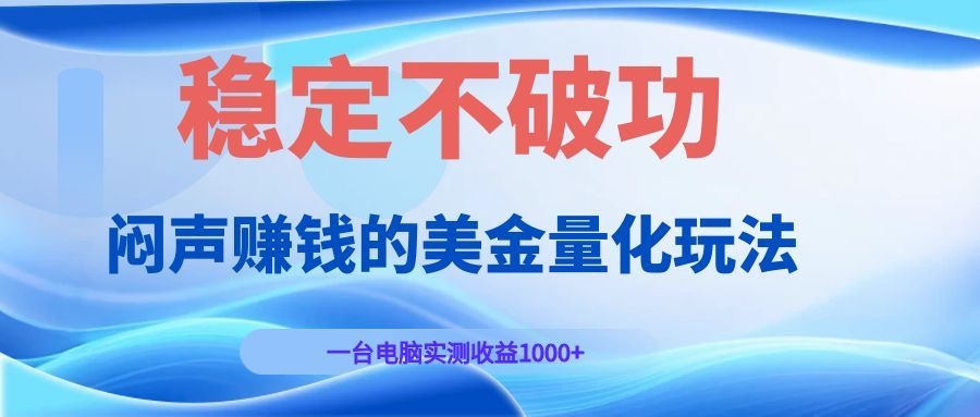 闷声赚钱的美金量化玩法，一台电脑实测收益1000+稳定不破功！-聊项目