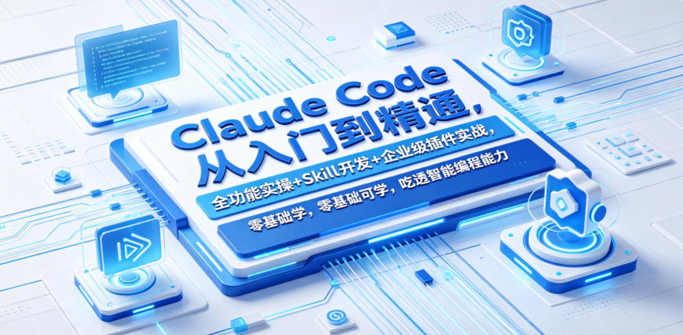 Claude Code从入门到精通，全功能实操+Skill开发+企业级插件实战，零基础可学，吃透智能编程全能力(更新0712)-聊项目