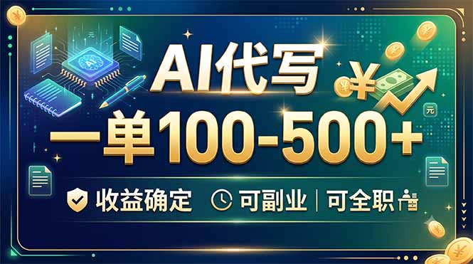 AI代写，一单100-500+，收益确定，可副业可全职-聊项目