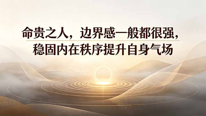 付费文章：命贵之人，边界感一般都很强，稳固内在秩序提升自身气场-聊项目