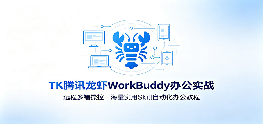 MK腾讯龙虾WorkBuddy办公实战：远程多端操控，海量实用Skill自动化办公教程-聊项目