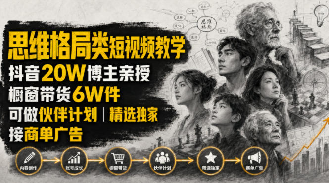 人性思维格局类短视频教学，抖音20W博主亲授，橱窗带货6W件，可做伙伴计划、精选独家、接商单广告-聊项目