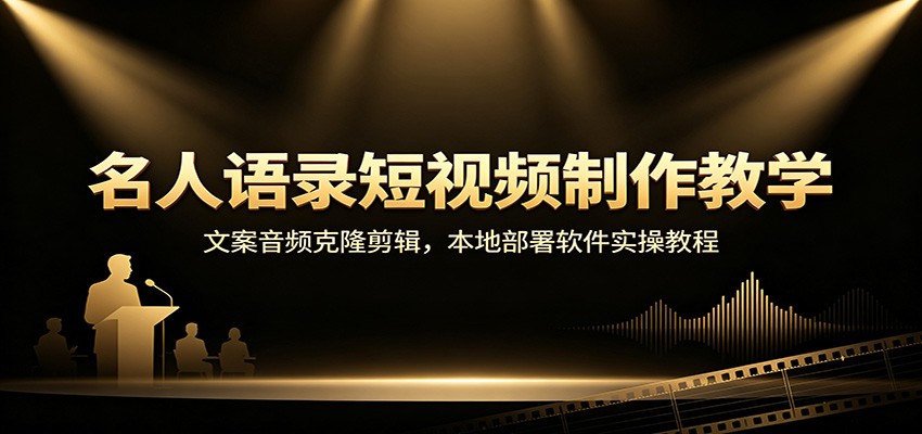 名人语录短视频制作教学：文案音频克隆剪辑，本地部署软件实操教程-聊项目