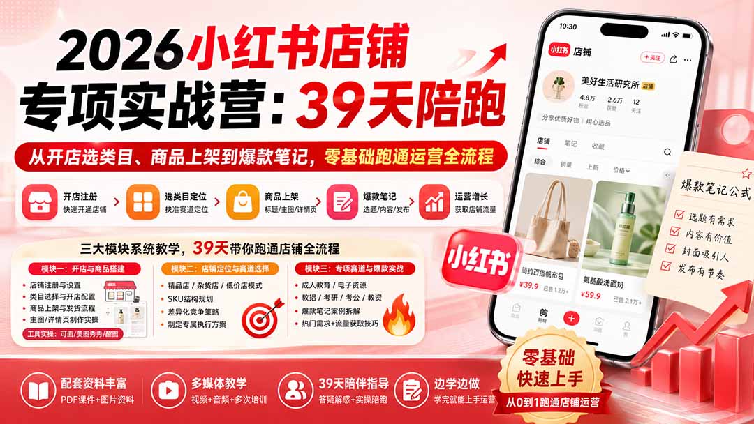 2026小红书店铺专项实战营：39天陪跑从开店选类目、商品上架到爆款笔记，零基础跑通运营全流程-聊项目