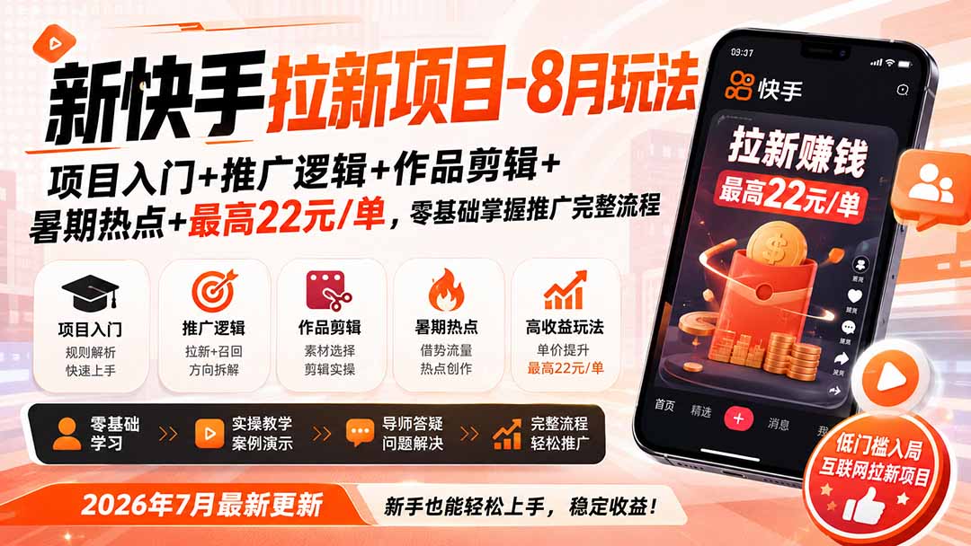 新快手拉新项目-更新8月玩法：项目入门+推广逻辑+作品剪辑+暑期热点+最高22元/单，零基础掌握推广完整流程-聊项目