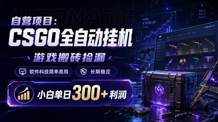 自营项目：CSGO全自动挂G，游戏搬砖捡漏，软件科技简单易用，长期稳定，小白单日300+利润【揭秘】-聊项目