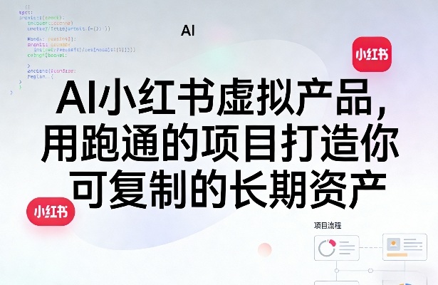 AI小红书虚拟产品，用跑通的项目打造你可复制的长期资产(更新1017)-聊项目