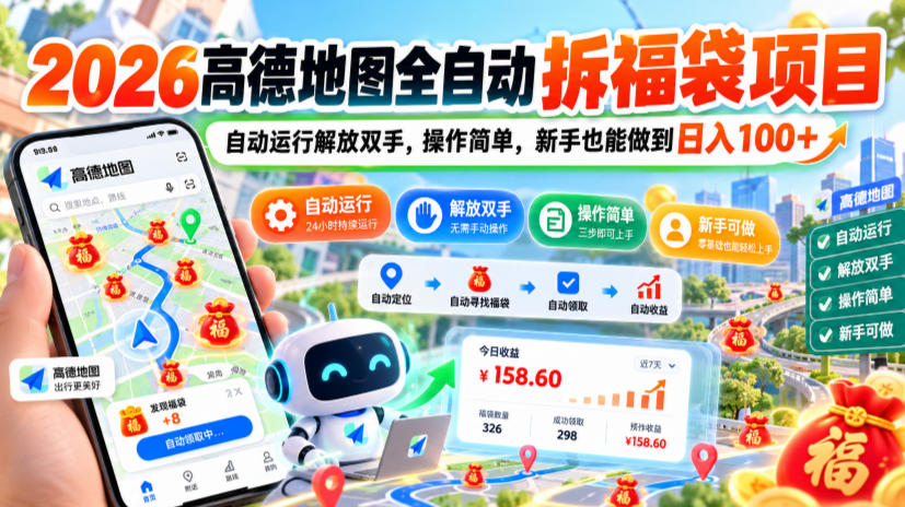 2026高德地图全自动拆福袋项目，自动运行解放双手，操作简单，新手也能做到日入100+【揭秘】-聊项目