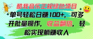 (11637期)酷我音乐正规绿色项目,单号轻松日赚100+,可多开批量操作,收益翻倍,…-聊项目