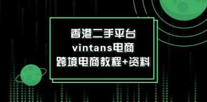 香港二手平台vintans电商,跨境电商教程+资料-聊项目