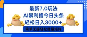 (12191期)今日头条7.0最新暴利玩法,轻松日入3000+-聊项目