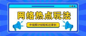 中视频计划之网络热点玩法,每天几分钟利用热点拿收益!-聊项目