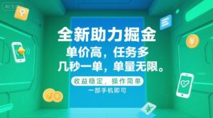 全新助力掘金 ,单价高 ,任务多 ,几秒一单 ,单量无限,收益稳定,操作简单,一部手机即可【揭秘】-聊项目