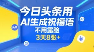 今日头条用AI生成祝福语,不用拍摄,不用露脸,3天8张+-聊项目