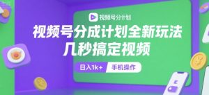 视频号分成计划全新玩法,几秒搞定视频,日入1k+,手机操作【揭秘】-聊项目