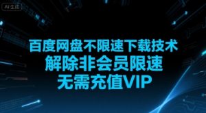 百度网盘不限速下载技术,解除非会员限速,无需充值VIP-聊项目