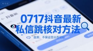 0717抖音最新私信跳核对方法，自测，不保证百分百可以-聊项目